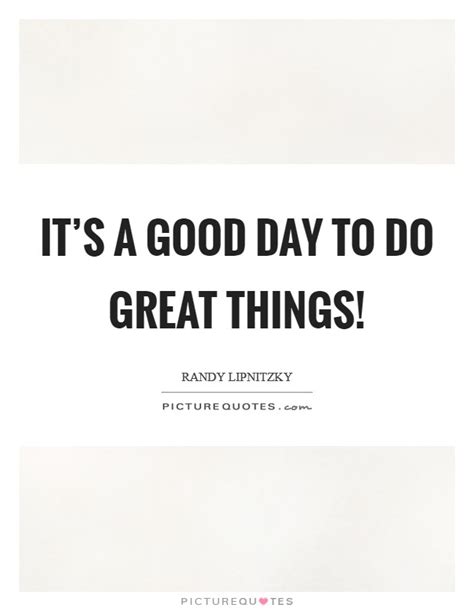 Its A Good Day To Do Great Things Picture Quotes