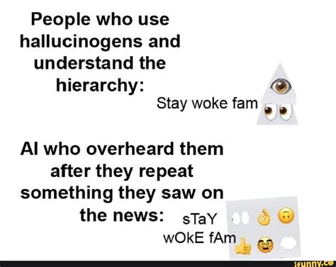 People Who Use Hallucinogens And Understand The Hierarchy Stay Woke
