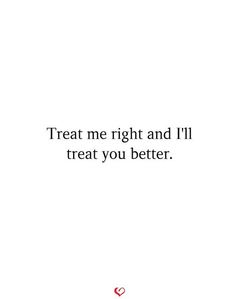 Treat Me Right And Ill Treat You Better Relationship Quote Love Couple Quotes Treat