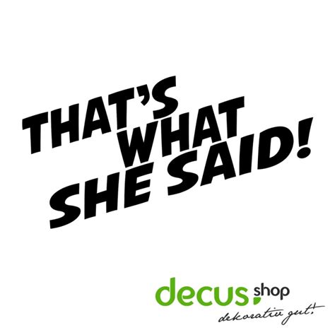 That S What She Said Decus Shop Dekorativ Gut