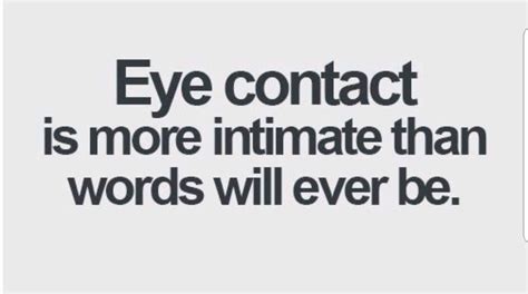 An Eye Contact Is More Intimate Than Words Will Ever Be And Its Important