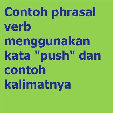 Contoh Phrasal Verb Menggunakan Kata Push Dan Contoh Kalimatnya