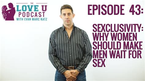 sexclusivity why women should make men wait for sex evan marc katz