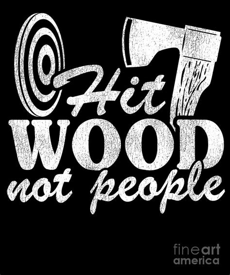 funny axe throwing quote t hit wood not people digital art by lisa stronzi pixels