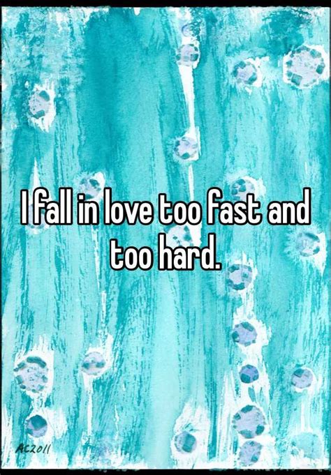 I Fall In Love Too Fast And Too Hard