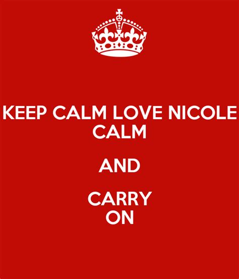 Keep Calm Love Nicole Calm And Carry On Poster Max Keep Calm O Matic