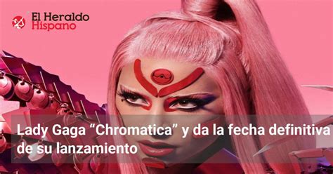 Lady Gaga Chromatica Y Da La Fecha Definitiva De Su Lanzamiento El Heraldo Hispano