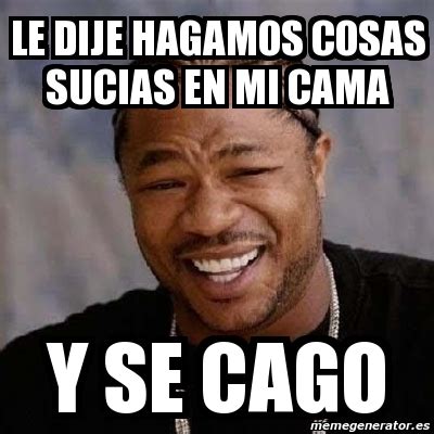 Meme Yo Dawg Le Dije Hagamos Cosas Sucias En Mi Cama Y SE CAGO