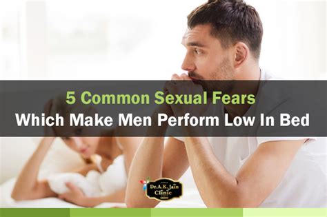 5 common sexual fears which make men perform low in bed dr a k jain clinic