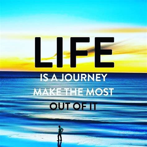 Life Is A Journey So Make He Most Out Of It Thinking Quotes Life Is
