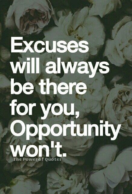 Excuses Will Always Be There For You Opportunity Wont
