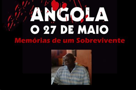 Crónica De Um Sobrevivente Do 27 De Maio De 1977 Angola24horas Portal De Noticias Online