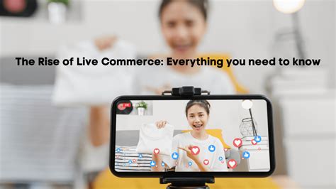 the rise of live commerce everything you need to know