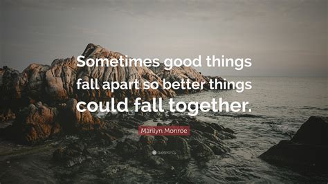 Sometimes Good Things Fall Apart Quote Sometimes Good Things Fall