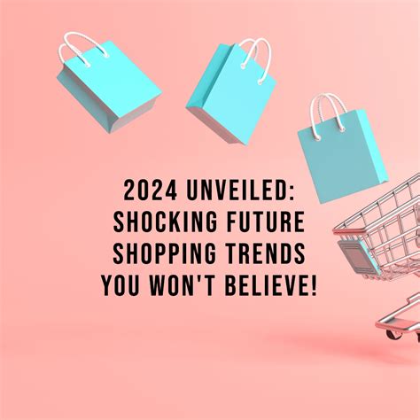 2024 Unveiled Shocking Future Shopping Trends You Wont Believe