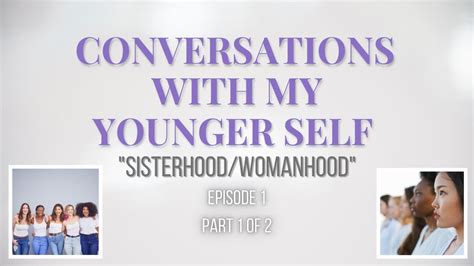 Conversations With My Younger Self Sisterhoodwomanhood Youtube
