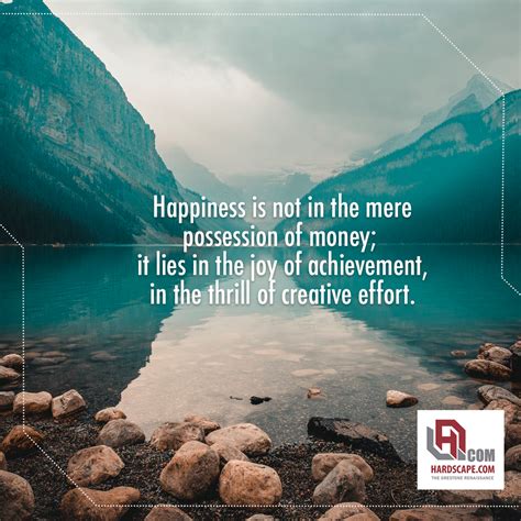 Happiness Is Not In The Mere Possession Of Money It Lies In The Joy Of Achievement In The