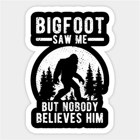 Bigfoot Saw Me But Nobody Believes Him T By Shirtglueck Bigfoot Believe Bigfoot Art