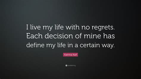 Katrina Kaif Quote I Live My Life With No Regrets Each Decision Of