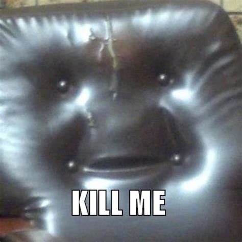 The Sofa You Can Not Stand To Sit Kill Me Know Your Meme