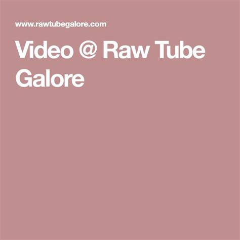 Video Raw Tube Galore