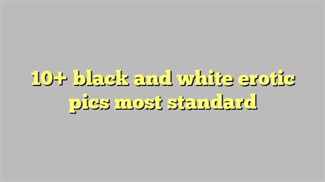 10 Black And White Erotic Pics Most Standard Công Lý And Pháp Luật