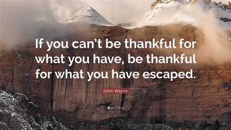 John Wayne Quote “if You Cant Be Thankful For What You Have Be