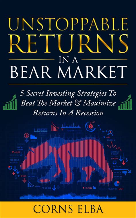 Unstoppable Returns In A Bear Market 5 Secret Investing Strategies To Beat The Stock Market
