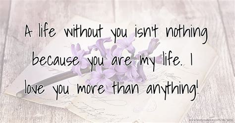 A Life Without You Isnt Nothing Because You Are My Text Message
