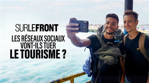 Les réseaux sociaux vont ils tuer le tourisme en replay Sur le front