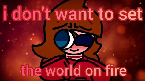 I Dont Want To Set The World On Fire Original Meme Youtube