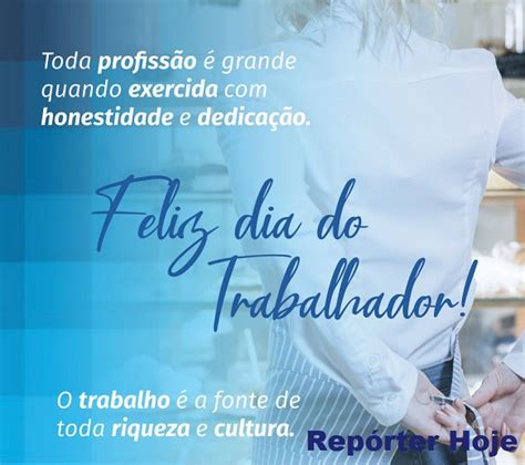 O dia do trabalhador, dia do trabalho ou dia internacional dos trabalhadores é celebrado anualmente no dia 1º de maio em numerosos países do mundo, sendo feriado no brasil, em portugal. PARABÉNS TRABALHADOR! - Repórter Hoje
