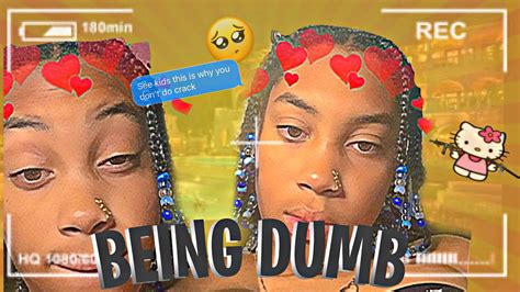“being dumb” youtube