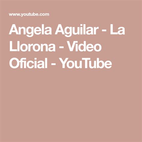 Angela Aguilar La Llorona Video Oficial Youtube La Llorona