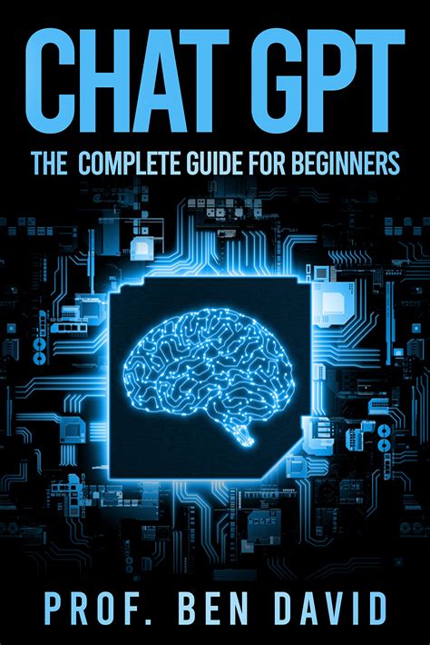 Chat GPT The Complete Guide For Beginners The Ultimate Guide On Chat GPT How To Use Prompts