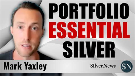 Mark Yaxley Silver Should Be An Essential Component Of Your Portfolio