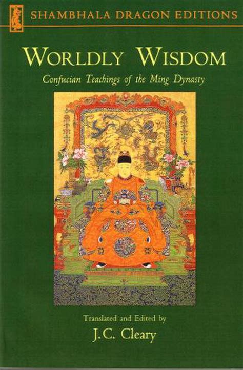 Worldly Wisdom Confucian Teachings Of The Ming Dynasty By Jc Cleary