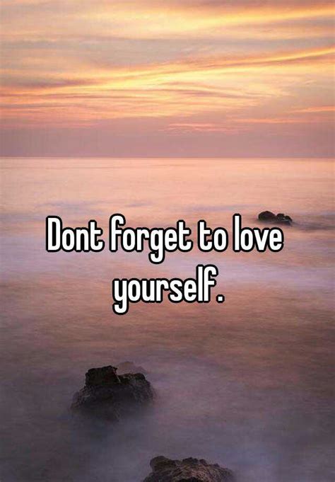 Dont Forget To Love Yourself