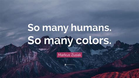 Markus Zusak Quote So Many Humans So Many Colors