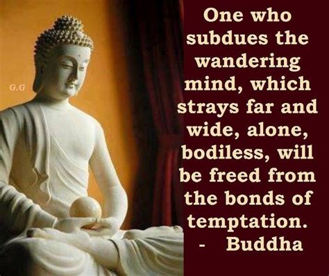 A mind is an essential tool to function in day today life, mind is actually the place of all the action that you see. One who subdues the wandering mind, which strays far and ...