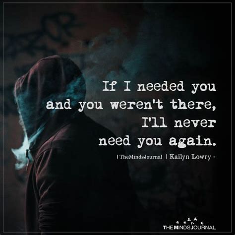 If I Needed You And You Werent Thereill Never Need You Again I Needed You Quotes Needing