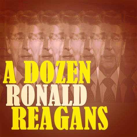 A Dozen Ronald Reagans An Objective Look At Ronald Reagans Life And