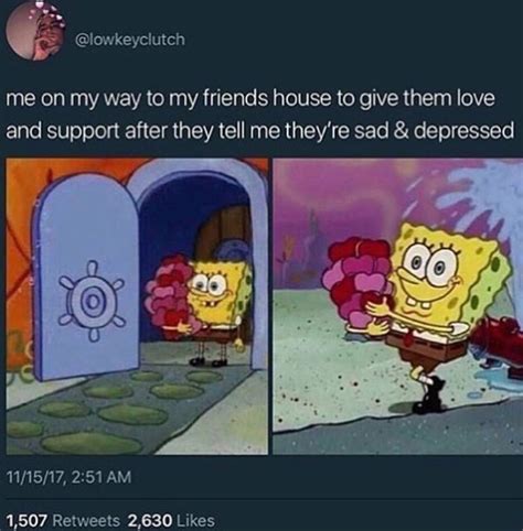 Me Taking Love And Affection For My Depressed Friends Rwholesomememes