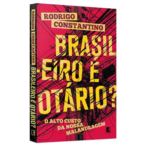 Rodrigo constantino é economista, escritor e um liberal sem medo de polêmica ou da patrulha da esquerda politicamente correta. Livro - Brasileiro é Otário?: o Alto Custo da Nossa ...