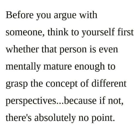 Before You Argue With Someone Think To Yourself First Whether That