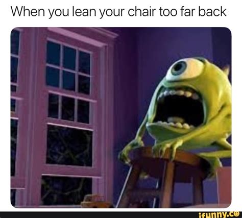Don't have a meme account? When you lean your chair too far back - iFunny :)