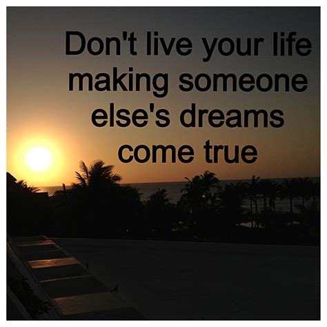Don't live your life making someone else's dreams come true #dream #