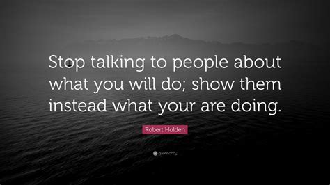 Robert Holden Quote Stop Talking To People About What