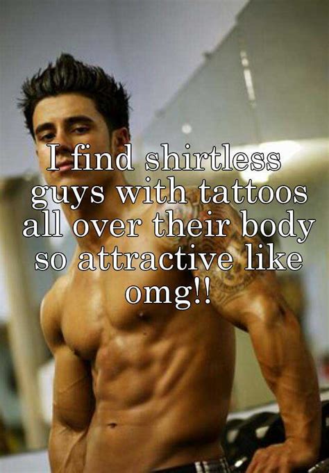 I Find Shirtless Guys With Tattoos All Over Their Body So Attractive