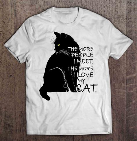 The More People I Meet The More I Love My Cat Black Cat Version T